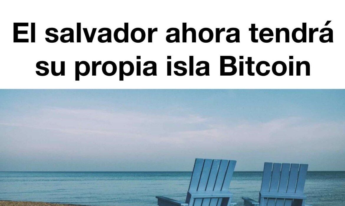 El Salvador ahora tendrá su propia Isla Bitcoin
